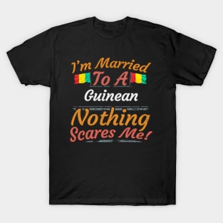 I'm Married To A Guinean Nothing Scares Me - Gift for Guinean From Guinea Africa,Western Africa, T-Shirt